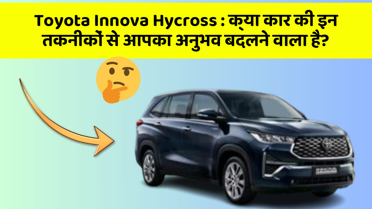 Toyota Innova Hycross: क्या कार की इन तकनीकों से आपका अनुभव बदलने वाला है?