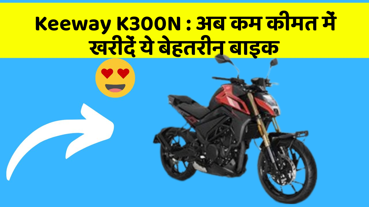 Keeway K300N: अब कम कीमत में खरीदें ये बेहतरीन बाइक