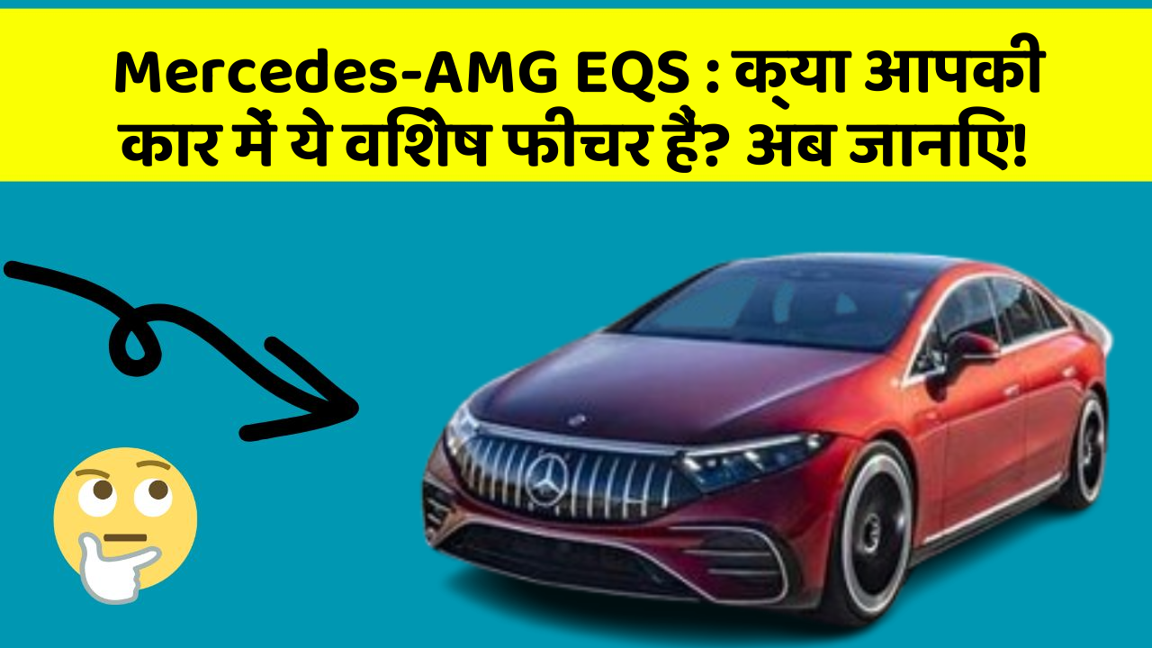 Mercedes-AMG EQS:क्या आपकी कार में ये विशेष फीचर हैं? अब जानिए!