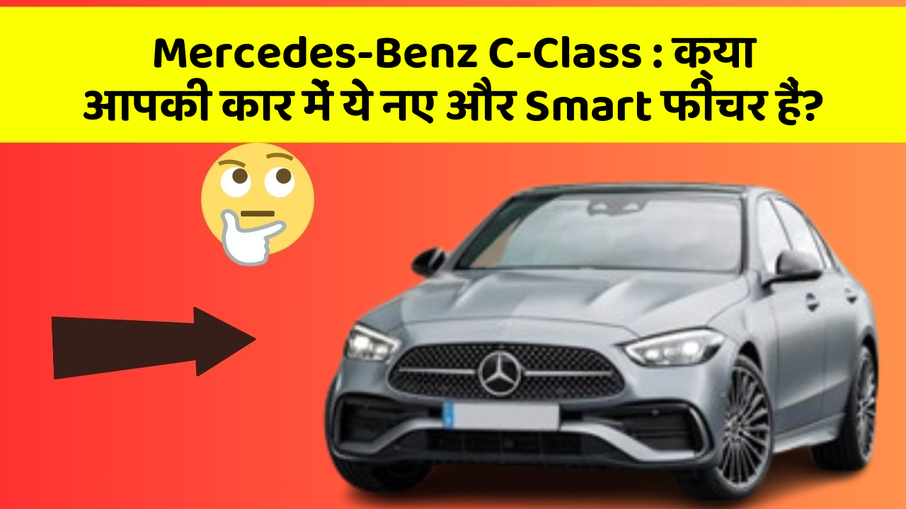 Mercedes-Benz C-Class:क्या आपकी कार में ये नए और Smart फीचर हैं?