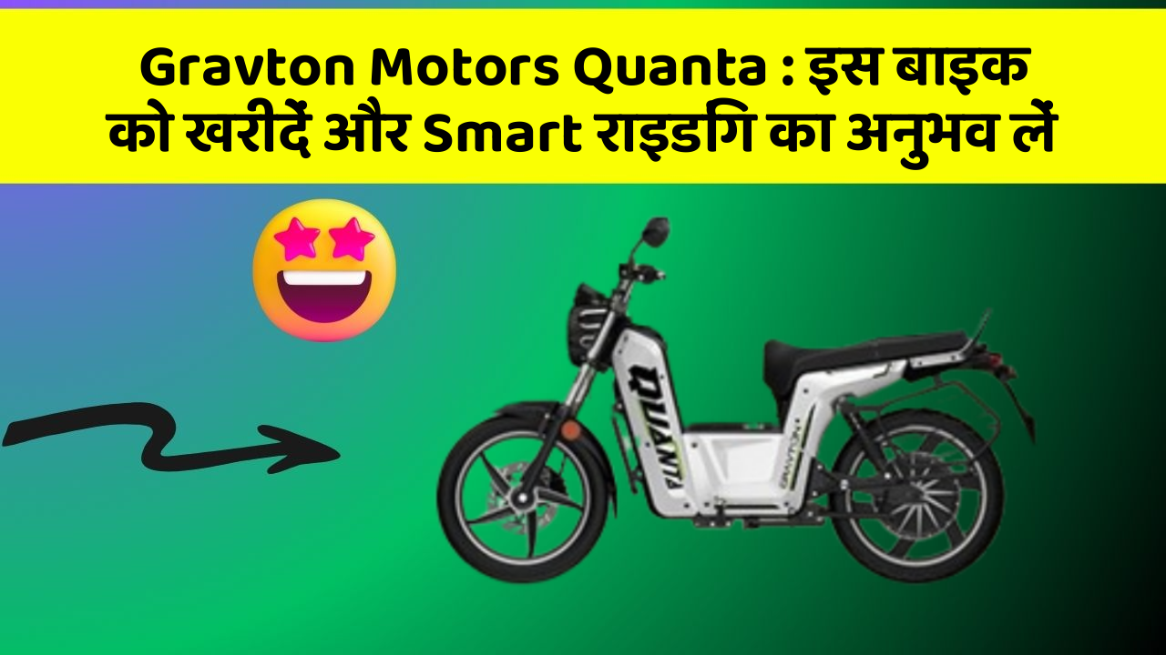 Gravton Motors Quanta: इस बाइक को खरीदें और Smart राइडिंग का अनुभव लें