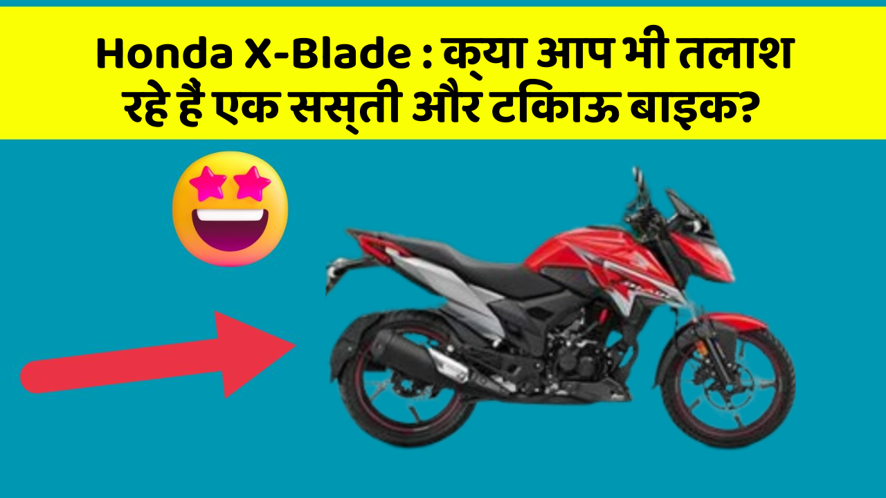 Honda X-Blade: क्या आप भी तलाश रहे हैं एक सस्ती और टिकाऊ बाइक?