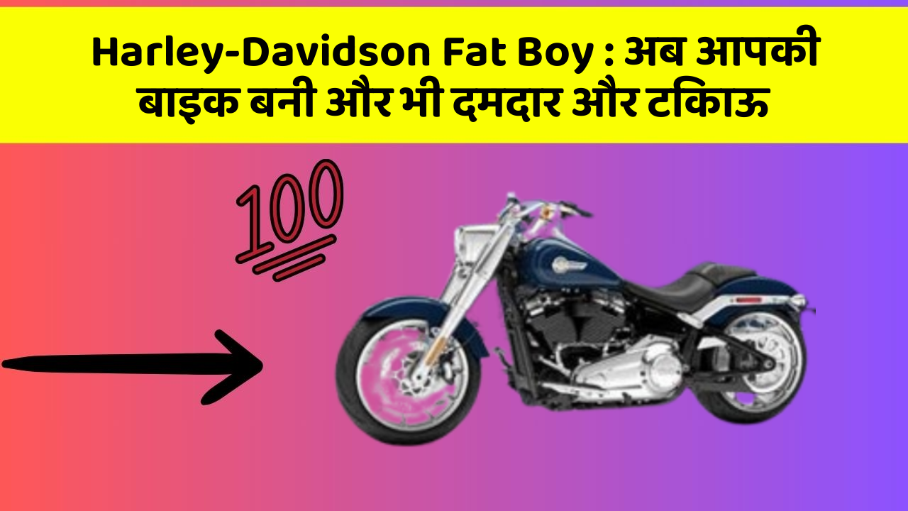 Harley-Davidson Fat Boy: अब आपकी बाइक बनी और भी दमदार और टिकाऊ