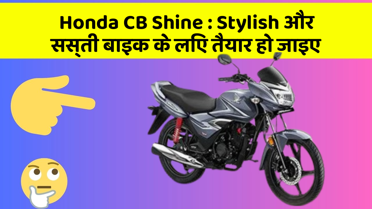 Honda CB Shine: Stylish और सस्ती बाइक के लिए तैयार हो जाइए