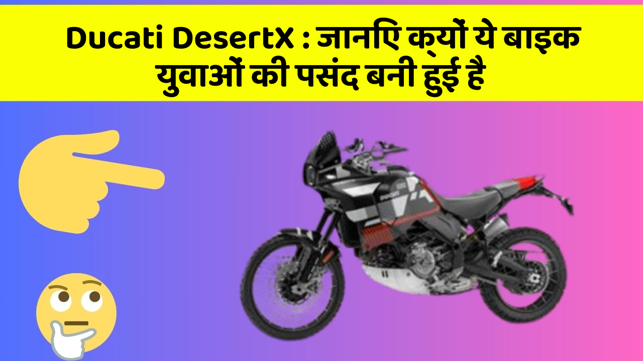 Ducati DesertX: जानिए कार के ये फीचर कैसे आपकी यात्रा को बदल सकते हैं!